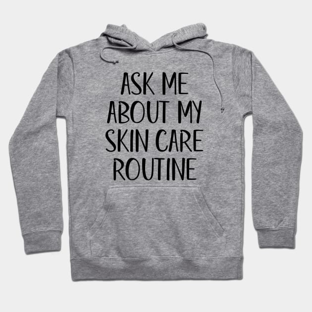 Ask Me About My Skin Care Routine (Black Text) Hoodie by inotyler